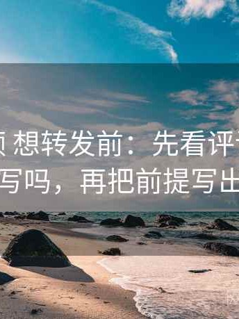 红桃视频 想转发前：先看评论区二次改写吗，再把前提写出来