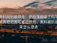 黑料网别被带走：把段落越级了吗写清再把范围写成边界句，黑料被扒出来怎么澄清