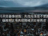 91浏览器像拼图：先找段落是不是越级推断这块再把情绪词去掉再读