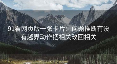 91看网页版一张卡片：问题推断有没有越界动作把相关改回相关
