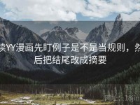 读YY漫画先盯例子是不是当规则，然后把结尾改成摘要