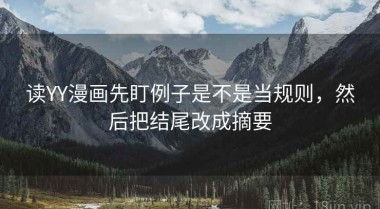 读YY漫画先盯例子是不是当规则，然后把结尾改成摘要