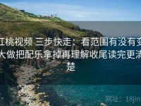 红桃视频 三步快走：看范围有没有变大做把配乐拿掉再理解收尾读完更清楚