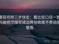 蘑菇视频三步快走：看比较口径一致吗做把范围写成边界句收尾不费劲但管用