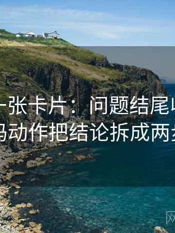 秀人网一张卡片：问题结尾收得太紧吗动作把结论拆成两步