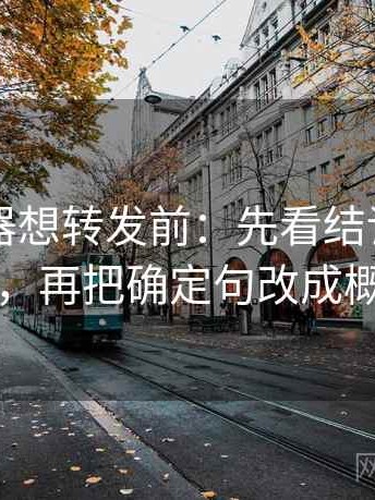 91浏览器想转发前：先看结论强度合适吗，再把确定句改成概率句
