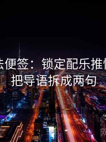 觅圈读法便签：锁定配乐推情绪吗再把导语拆成两句