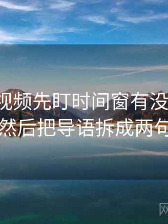 读蜜桃视频先盯时间窗有没有模糊，然后把导语拆成两句