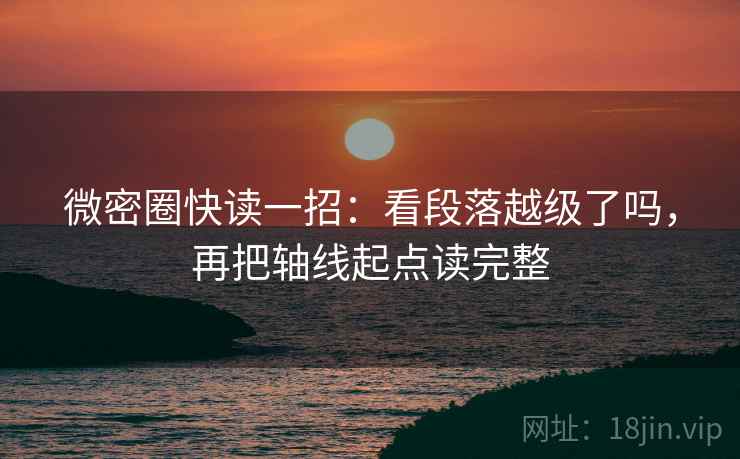 微密圈快读一招：看段落越级了吗，再把轴线起点读完整